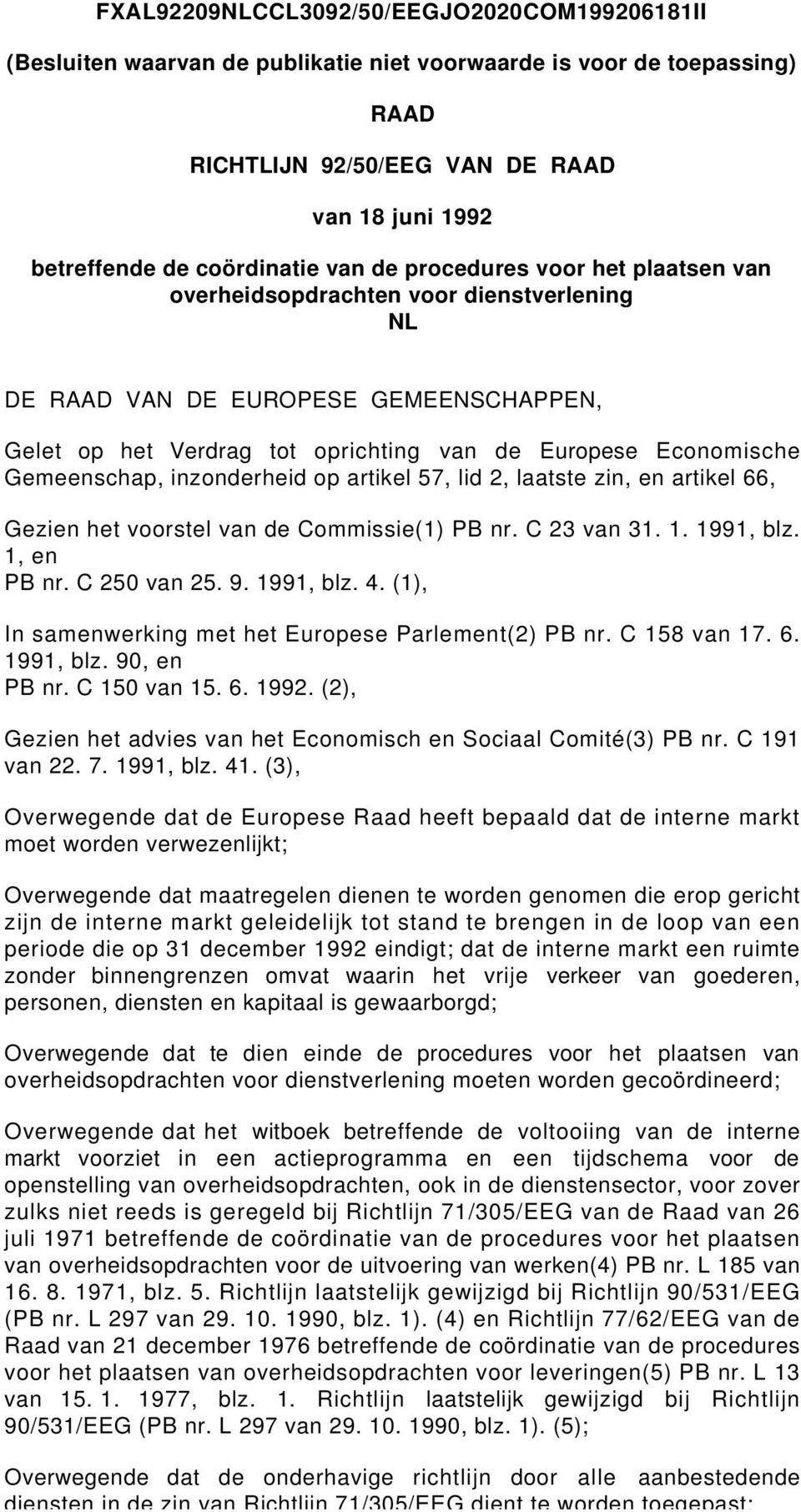 Gemeenschap, inzonderheid op artikel 57, lid 2, laatste zin, en artikel 66, Gezien het voorstel van de Commissie(1) PB nr. C 23 van 31. 1. 1991, blz. 1, en PB nr. C 250 van 25. 9. 1991, blz. 4.