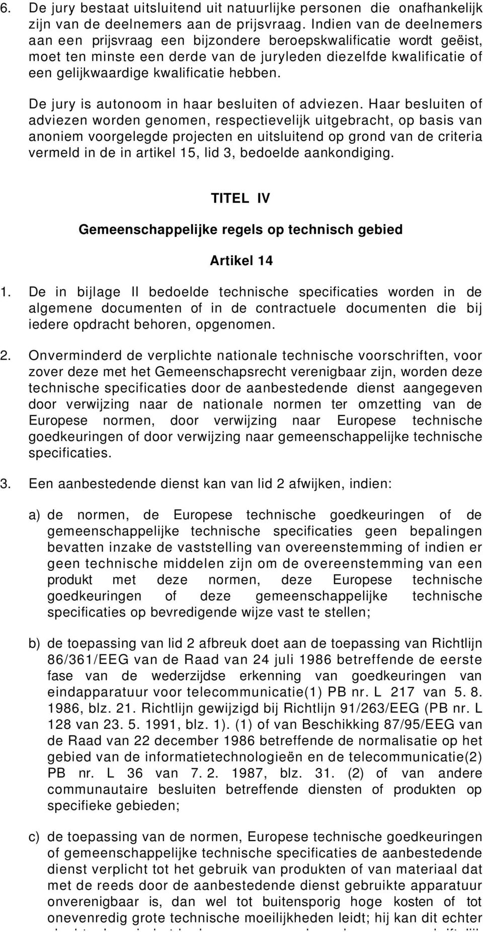 hebben. De jury is autonoom in haar besluiten of adviezen.