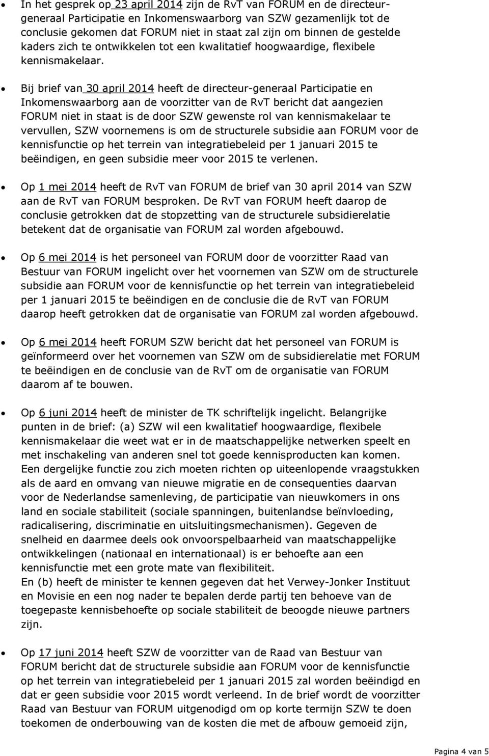 Bij brief van 30 april 2014 heeft de directeur-generaal Participatie en Inkomenswaarborg aan de voorzitter van de RvT bericht dat aangezien FORUM niet in staat is de door SZW gewenste rol van