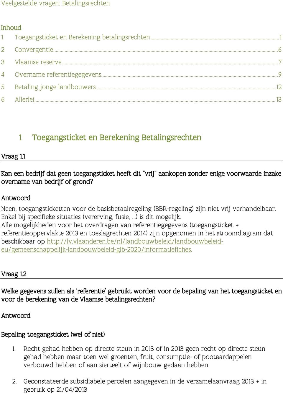 1 1 Toegangsticket en Berekening Betalingsrechten Kan een bedrijf dat geen toegangsticket heeft dit "vrij" aankopen zonder enige voorwaarde inzake overname van bedrijf of grond?