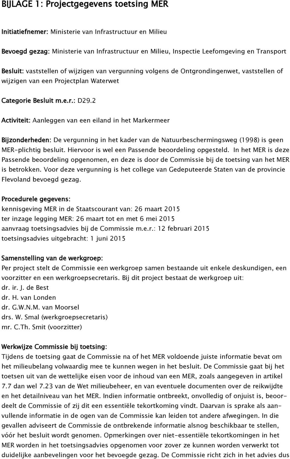 2 Activiteit: Aanleggen van een eiland in het Markermeer Bijzonderheden: De vergunning in het kader van de Natuurbeschermingsweg (1998) is geen MER-plichtig besluit.