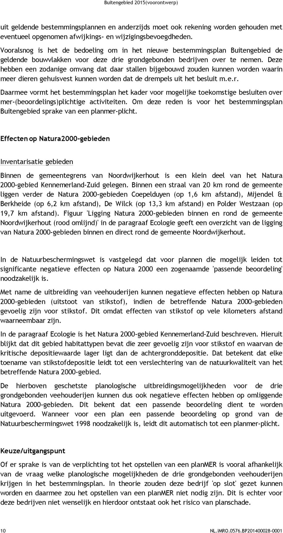 Deze hebben een zodanige omvang dat daar stallen bijgebouwd zouden kunnen worden waarin meer dieren gehuisvest kunnen worden dat de drempels uit het besluit m.e.r. Daarmee vormt het bestemmingsplan het kader voor mogelijke toekomstige besluiten over mer-(beoordelings)plichtige activiteiten.