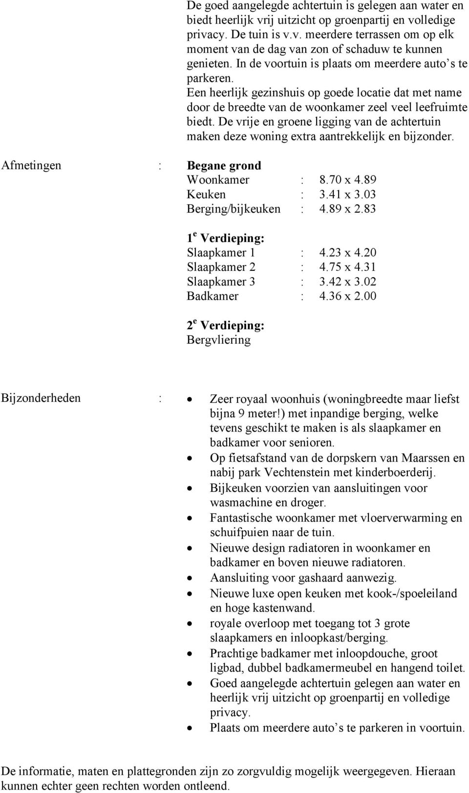 De vrije en groene ligging van de achtertuin maken deze woning extra aantrekkelijk en bijzonder.