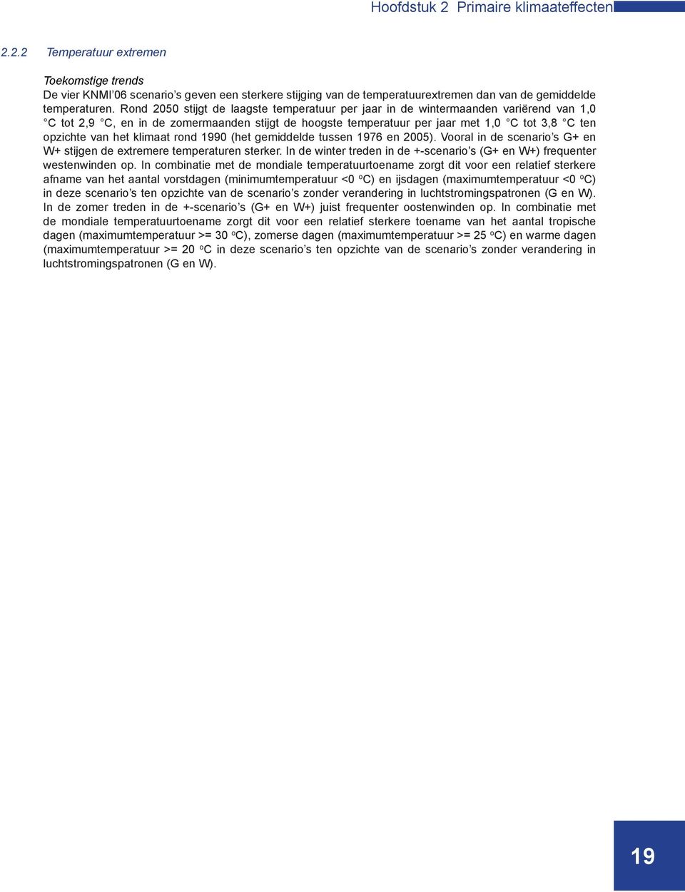 het klimaat rond 1990 (het gemiddelde tussen 1976 en 2005). Vooral in de scenario s G+ en W+ stijgen de extremere temperaturen sterker.