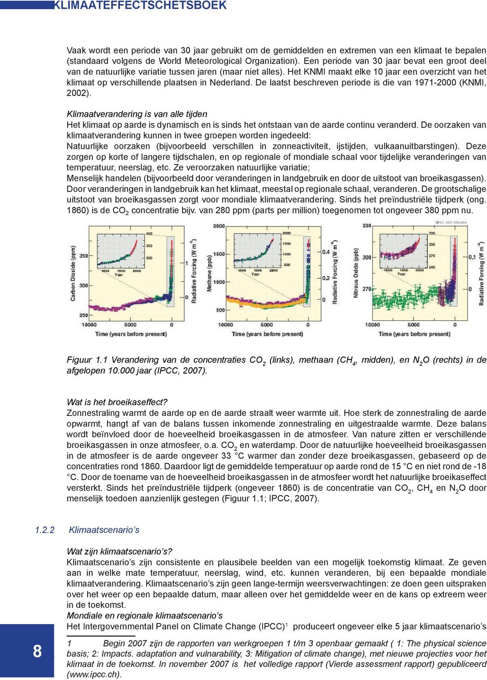 Het KNMI maakt elke 10 jaar een overzicht van het klimaat op verschillende plaatsen in Nederland. De laatst beschreven periode is die van 1971-2000 (KNMI, 2002).