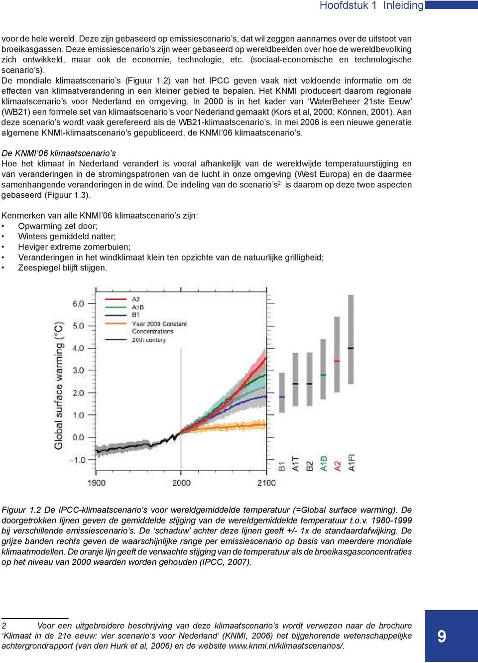 De mondiale klimaatscenario s (Figuur 1.2) van het IPCC geven vaak niet voldoende informatie om de effecten van klimaatverandering in een kleiner gebied te bepalen.