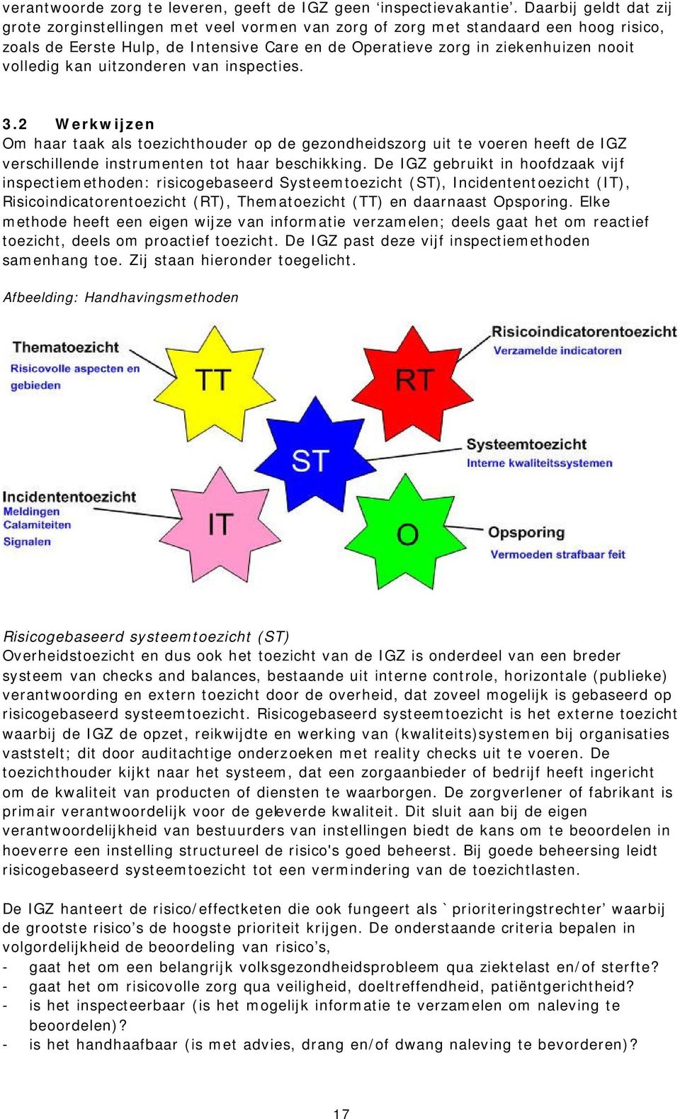 volledig kan uitzonderen van inspecties. 3.2 Werkwijzen Om haar taak als toezichthouder op de gezondheidszorg uit te voeren heeft de IGZ verschillende instrumenten tot haar beschikking.