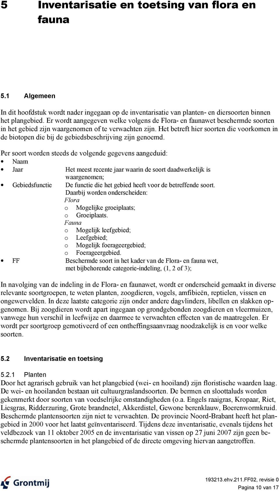 Het betreft hier soorten die voorkomen in de biotopen die bij de gebiedsbeschrijving zijn genoemd.