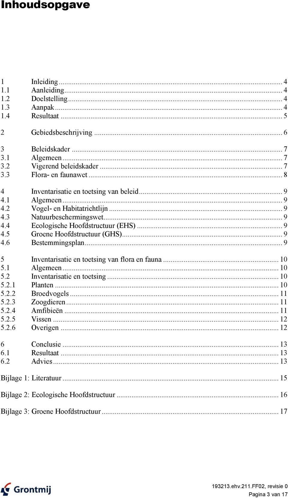 .. 9 4.5 Groene Hoofdstructuur (GHS)... 9 4.6 Bestemmingsplan... 9 5 Inventarisatie en toetsing van flora en fauna... 10 5.1 Algemeen... 10 5.2 Inventarisatie en toetsing... 10 5.2.1 Planten... 10 5.2.2 Broedvogels.