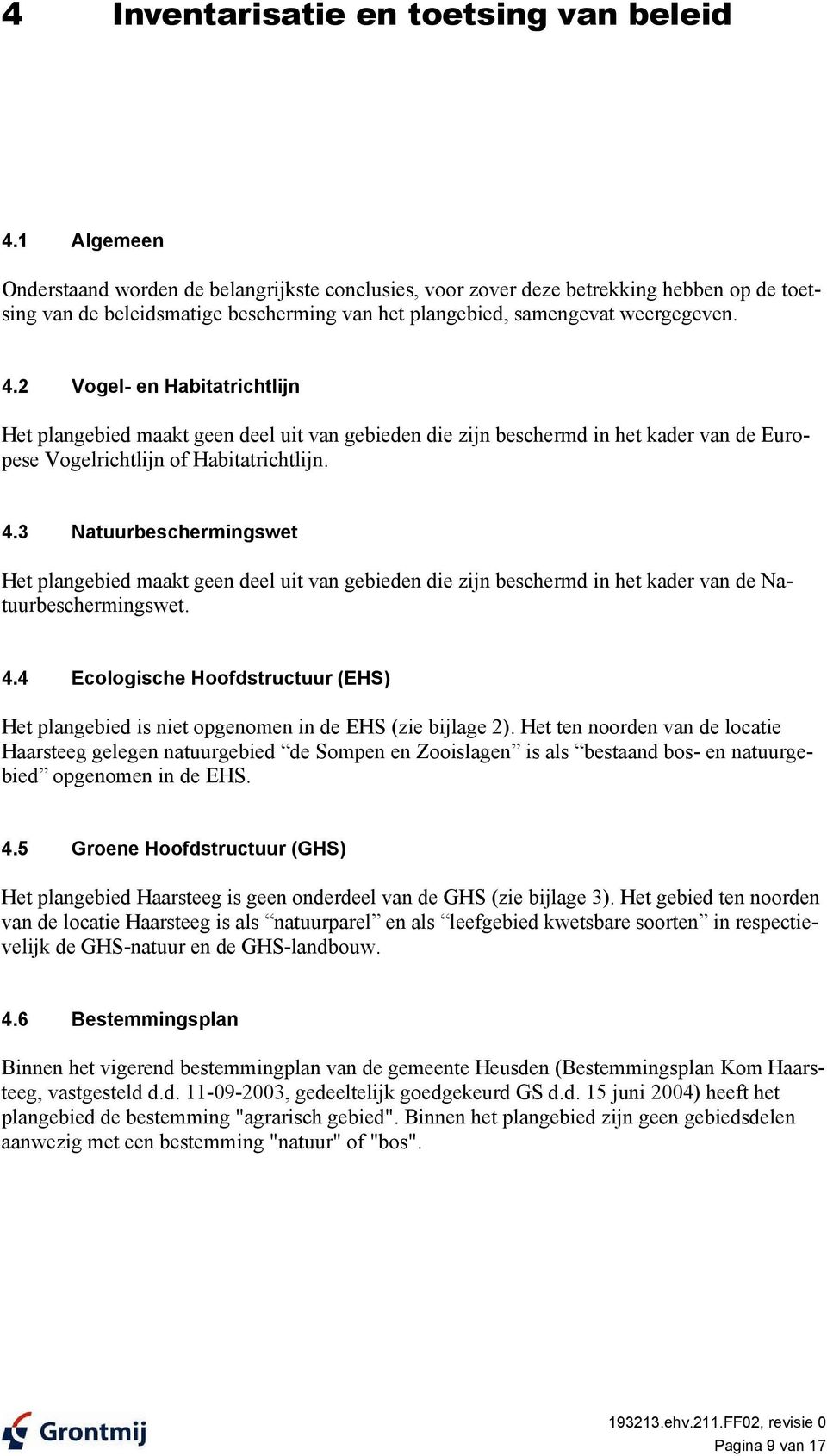 2 Vogel- en Habitatrichtlijn Het plangebied maakt geen deel uit van gebieden die zijn beschermd in het kader van de Europese Vogelrichtlijn of Habitatrichtlijn. 4.