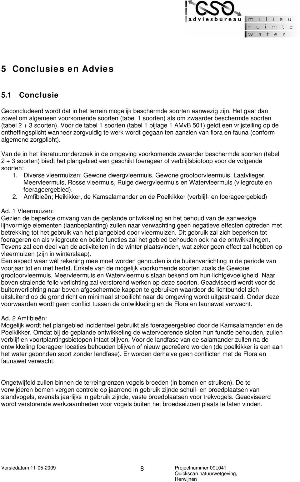 Voor de tabel 1 soorten (tabel 1 bijlage 1 501) geldt een vrijstelling op de ontheffingsplicht wanneer zorgvuldig te werk wordt gegaan ten aanzien van flora en fauna (conform algemene zorgplicht).