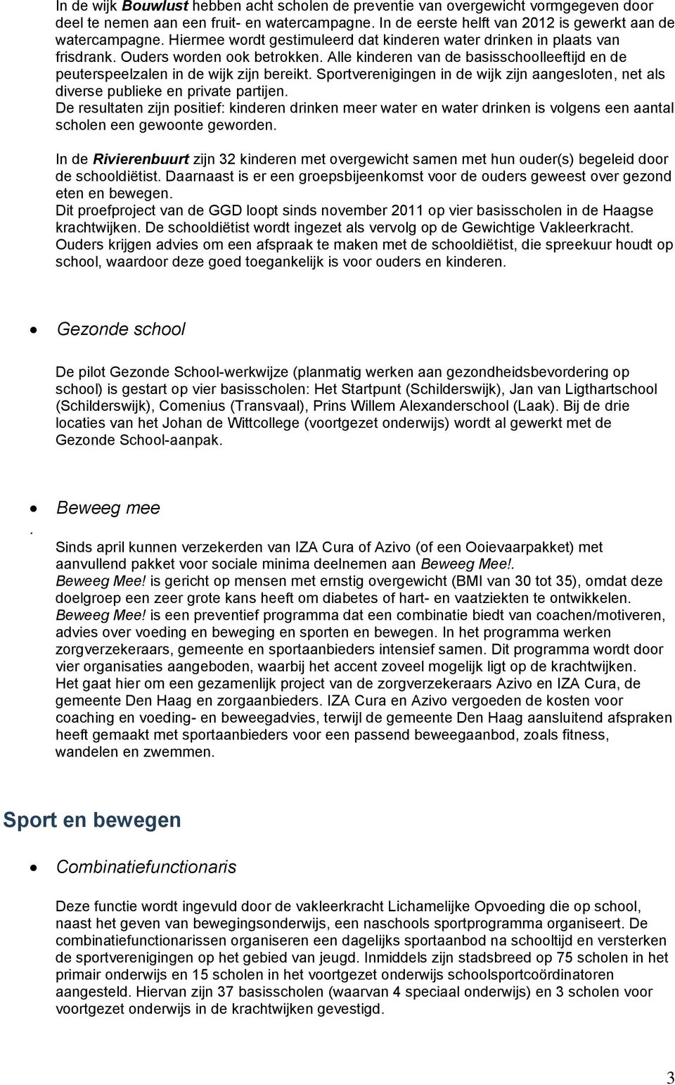 Sportverenigingen in de wijk zijn aangesloten, net als diverse publieke en private partijen.