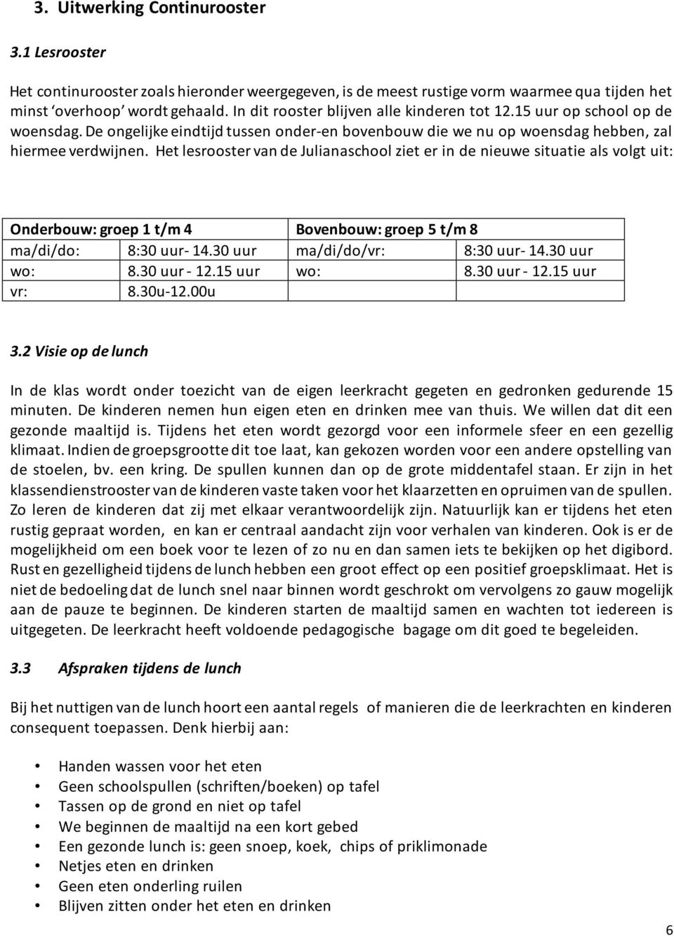 Het lesrooster van de Julianaschool ziet er in de nieuwe situatie als volgt uit: Onderbouw: groep 1 t/m 4 Bovenbouw: groep 5 t/m 8 ma/di/do: 8:30 uur- 14.30 uur ma/di/do/vr: 8:30 uur- 14.30 uur wo: 8.