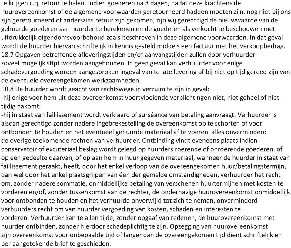 gekomen, zijn wij gerechtigd de nieuwwaarde van de gehuurde goederen aan huurder te berekenen en de goederen als verkocht te beschouwen met uitdrukkelijk eigendomsvoorbehoud zoals beschreven in deze