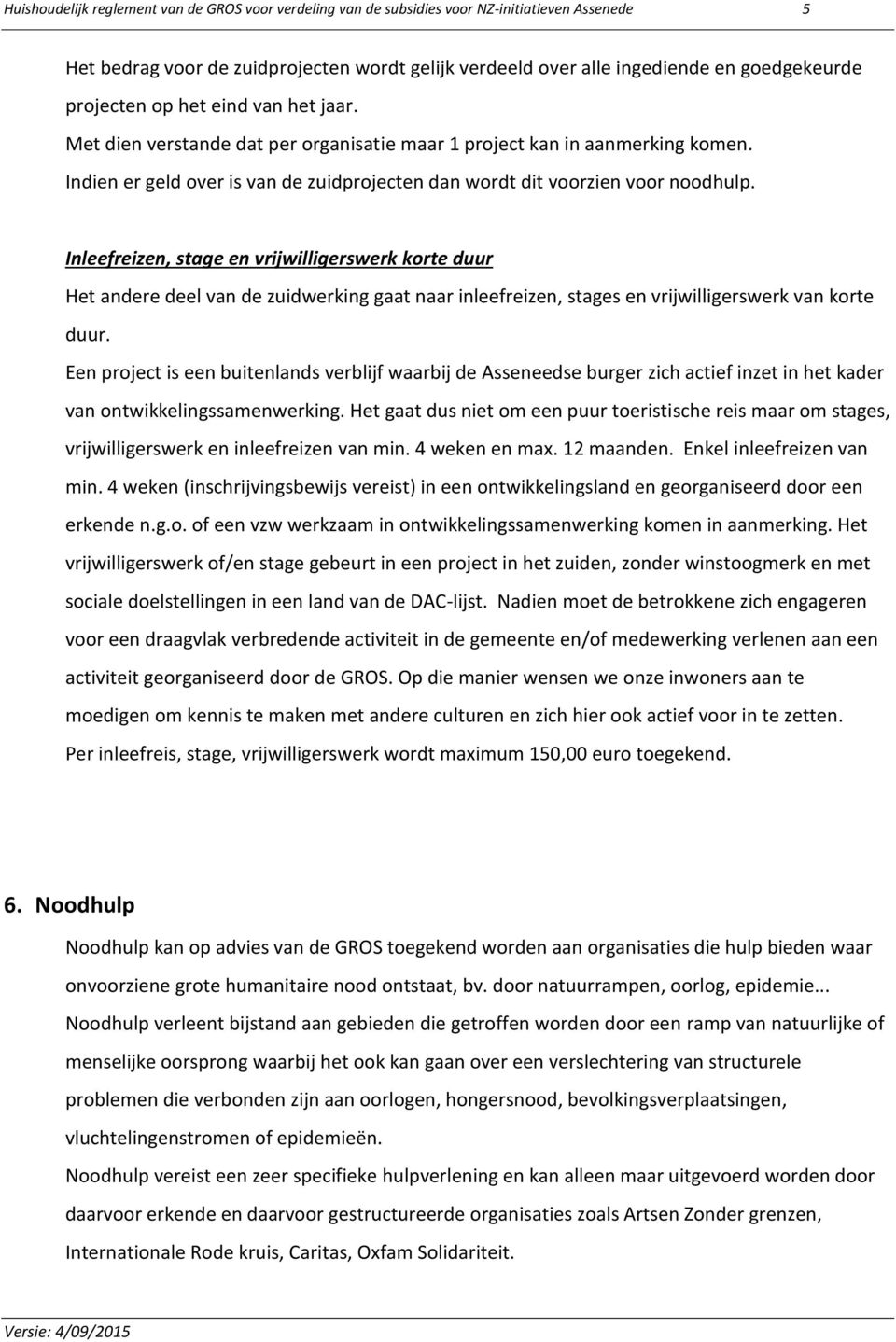 Inleefreizen, stage en vrijwilligerswerk korte duur Het andere deel van de zuidwerking gaat naar inleefreizen, stages en vrijwilligerswerk van korte duur.