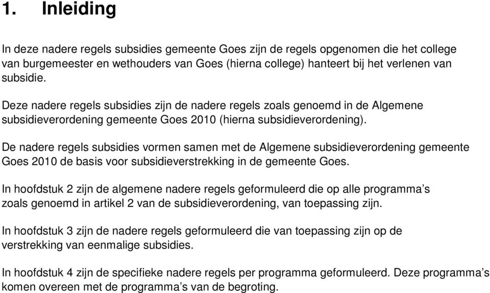 De nadere regels subsidies vormen samen met de Algemene subsidieverordening gemeente Goes 2010 de basis voor subsidieverstrekking in de gemeente Goes.