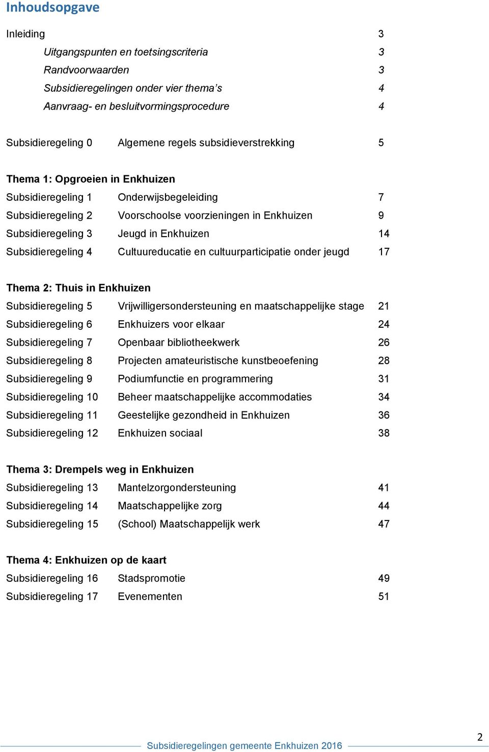 Subsidieregeling 4 Cultuureducatie en cultuurparticipatie onder jeugd 17 Thema 2: Thuis in Enkhuizen Subsidieregeling 5 Vrijwilligersondersteuning en maatschappelijke stage 21 Subsidieregeling 6