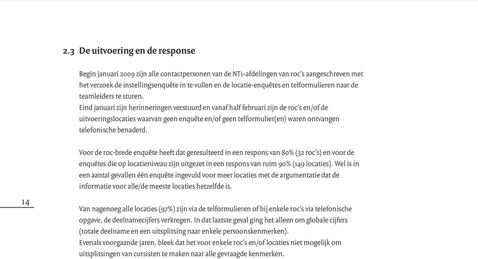 Eind januari zijn herinneringen verstuurd en vanaf half februari zijn de roc s en/of de uitvoerings locaties waarvan geen enquête en/of geen telformulier(en) waren ontvangen telefonische benaderd.