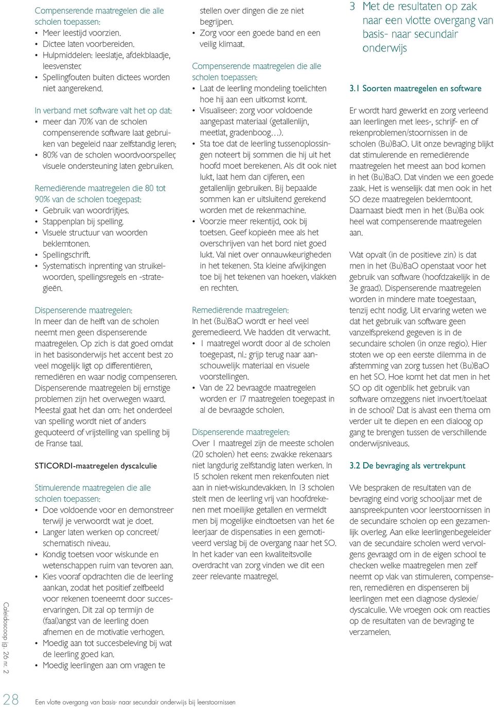 In verband met software valt het op dat: meer dan 70% van de scholen compenserende software laat gebruiken van begeleid naar zelfstandig leren; 80% van de scholen woordvoorspeller, visuele