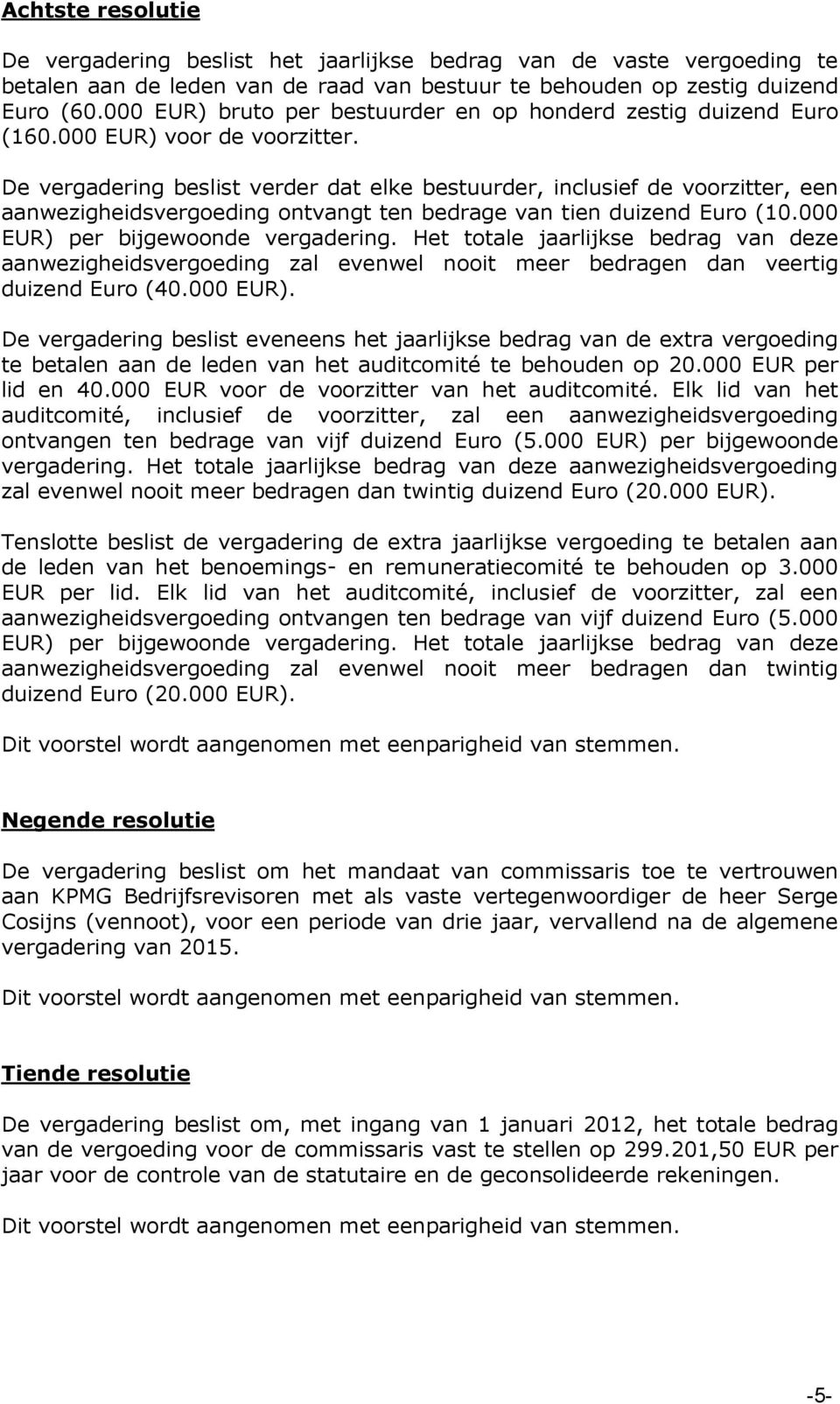 De vergadering beslist verder dat elke bestuurder, inclusief de voorzitter, een aanwezigheidsvergoeding ontvangt ten bedrage van tien duizend Euro (10.000 EUR) per bijgewoonde vergadering.