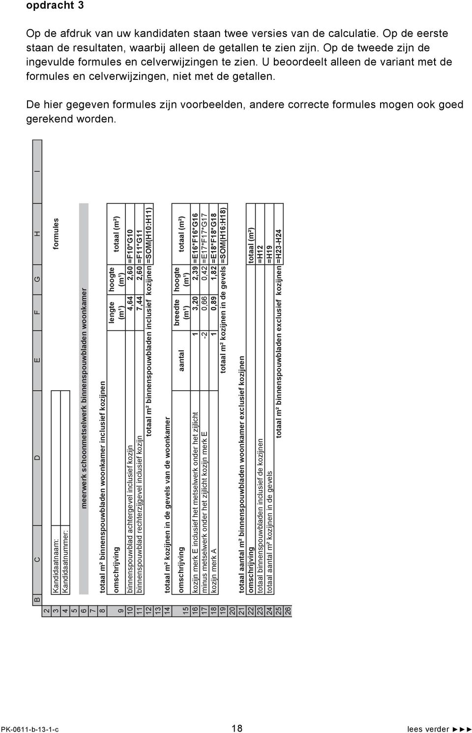 De hier gegeven formules zijn voorbeelden, andere correcte formules mogen ook goed gerekend worden.