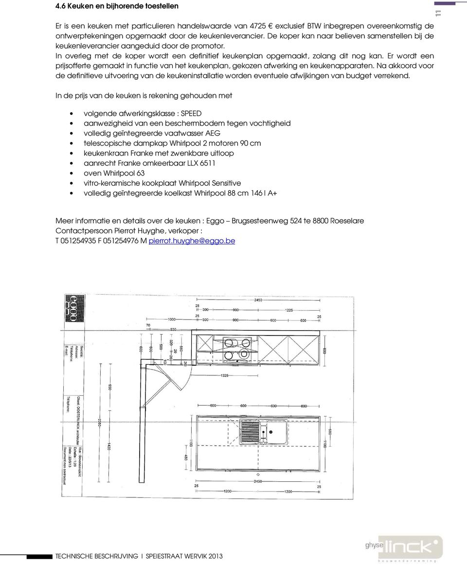 Er wordt een prijsofferte gemaakt in functie van het keukenplan, gekozen afwerking en keukenapparaten.