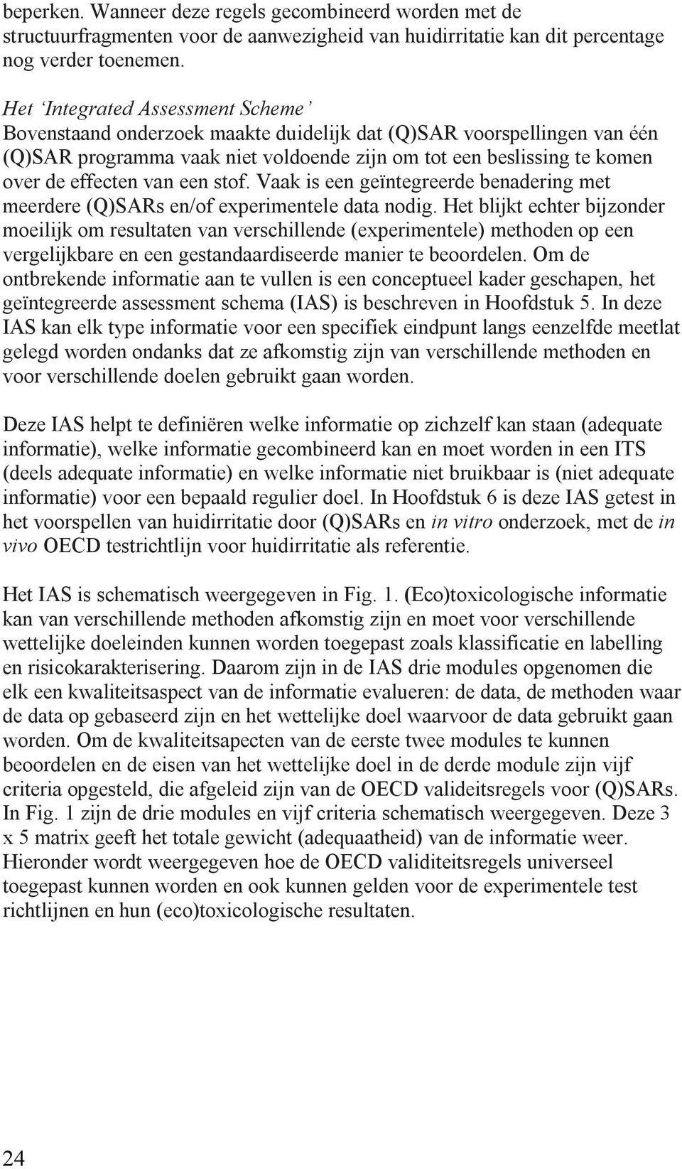 een stof. Vaak is een geïntegreerde benadering met meerdere (Q)SARs en/of experimentele data nodig.