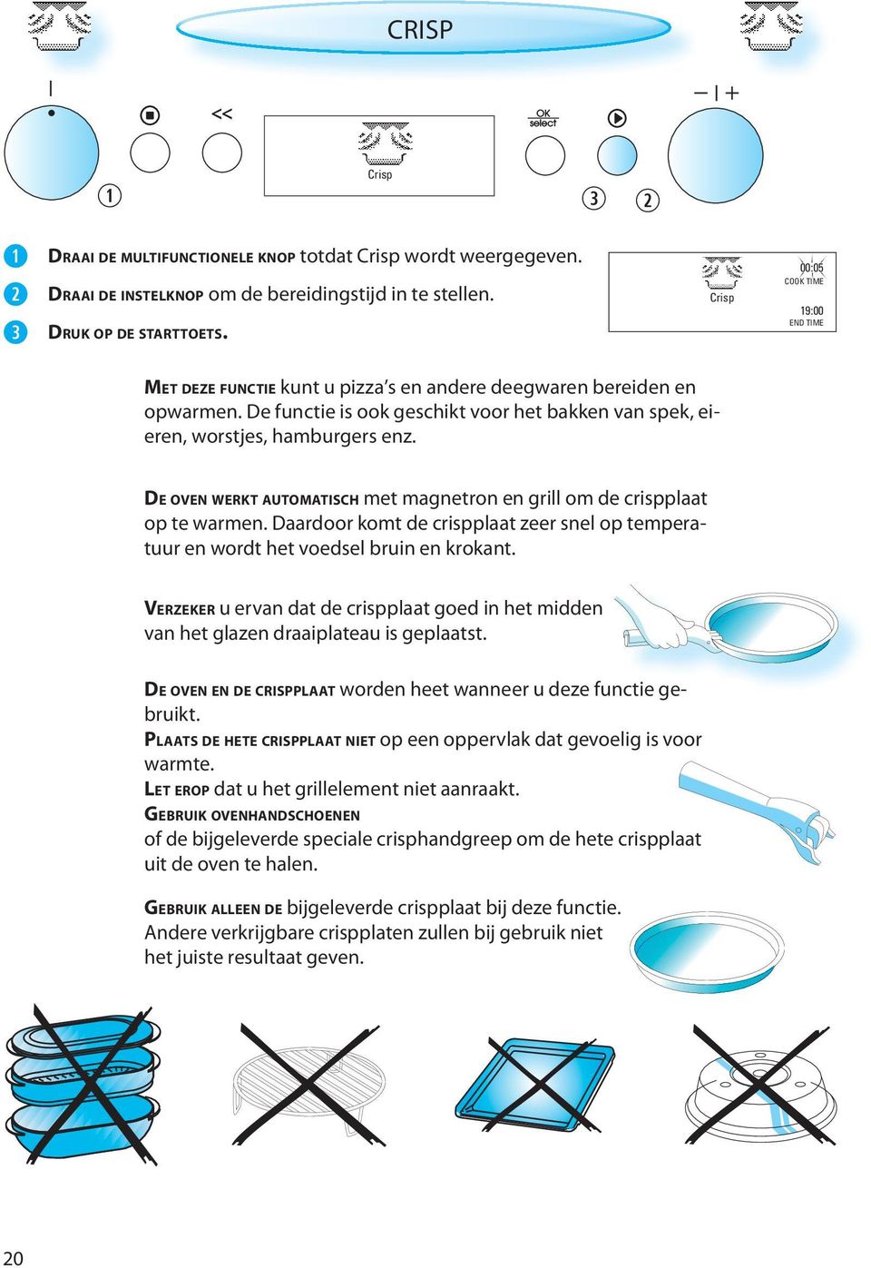 DE OVEN WERKT AUTOMATISCH met magnetron en grill om de crispplaat op te warmen. Daardoor komt de crispplaat zeer snel op temperatuur en wordt het voedsel bruin en krokant.