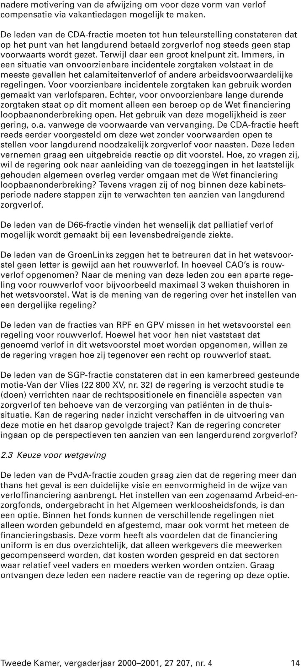 Terwijl daar een groot knelpunt zit. Immers, in een situatie van onvoorzienbare incidentele zorgtaken volstaat in de meeste gevallen het calamiteitenverlof of andere arbeidsvoorwaardelijke regelingen.