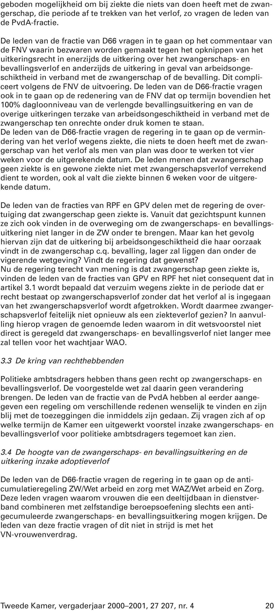 zwangerschaps- en bevallingsverlof en anderzijds de uitkering in geval van arbeidsongeschiktheid in verband met de zwangerschap of de bevalling. Dit compliceert volgens de FNV de uitvoering.