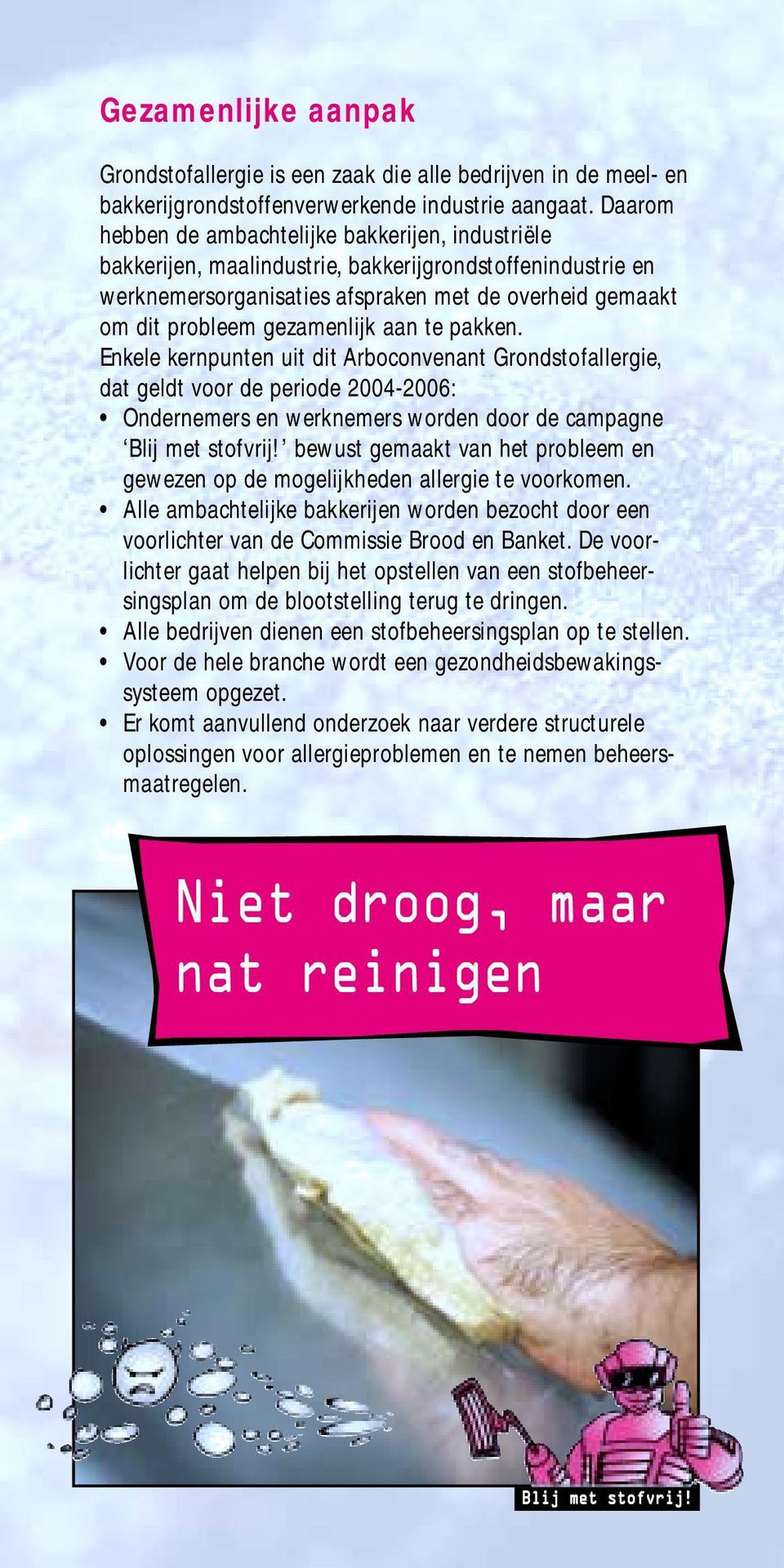 aan te pakken. Enkele kernpunten uit dit Arboconvenant Grondstofallergie, dat geldt voor de periode 2004-2006: Ondernemers en werknemers worden door de campagne Blij met stofvrij!