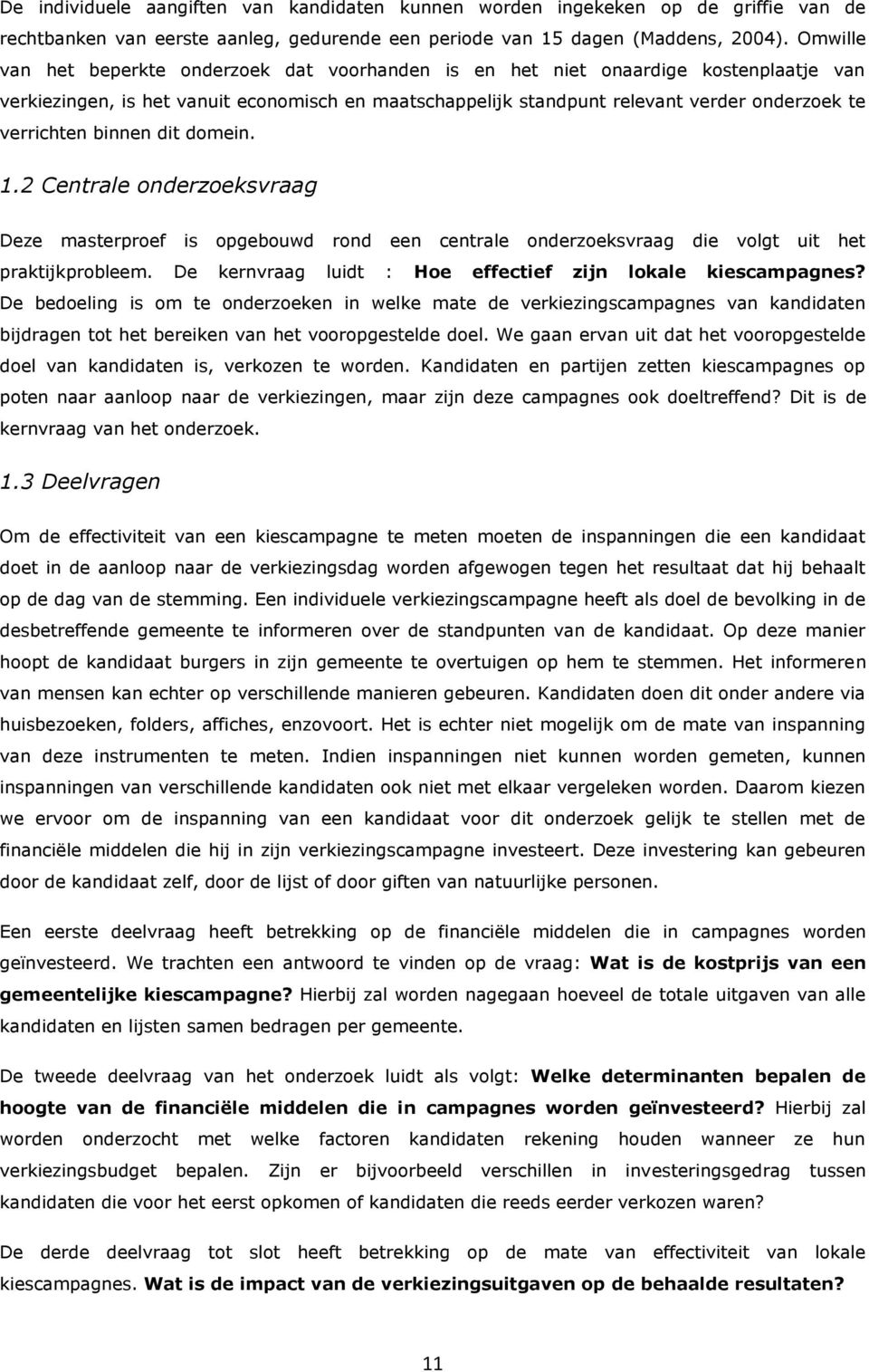 verrichten binnen dit domein. 1.2 Centrale onderzoeksvraag Deze masterproef is opgebouwd rond een centrale onderzoeksvraag die volgt uit het praktijkprobleem.