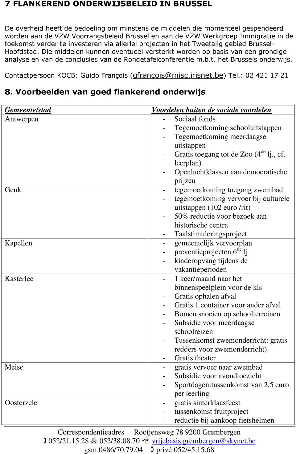 Die middelen kunnen eventueel versterkt worden op basis van een grondige analyse en van de conclusies van de Rondetafelconferentie m.b.t. het Brussels onderwijs.