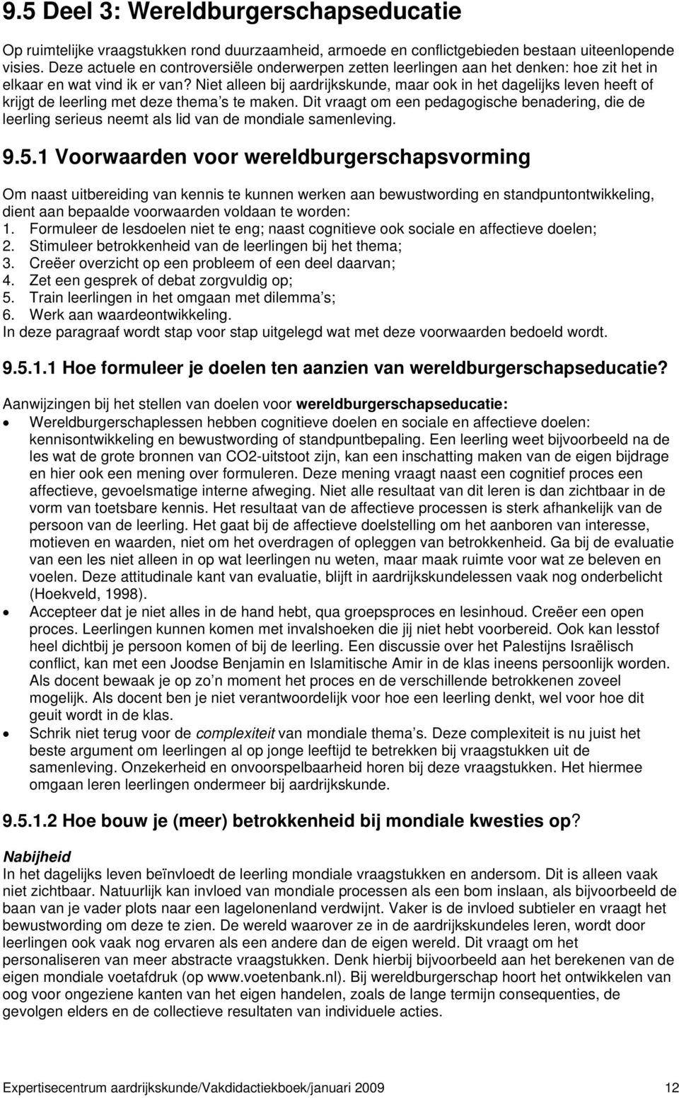 Niet alleen bij aardrijkskunde, maar ook in het dagelijks leven heeft of krijgt de leerling met deze thema s te maken.