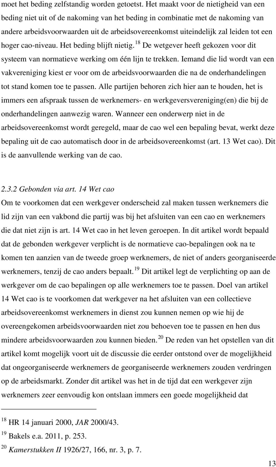 een hoger cao-niveau. Het beding blijft nietig. 18 De wetgever heeft gekozen voor dit systeem van normatieve werking om één lijn te trekken.