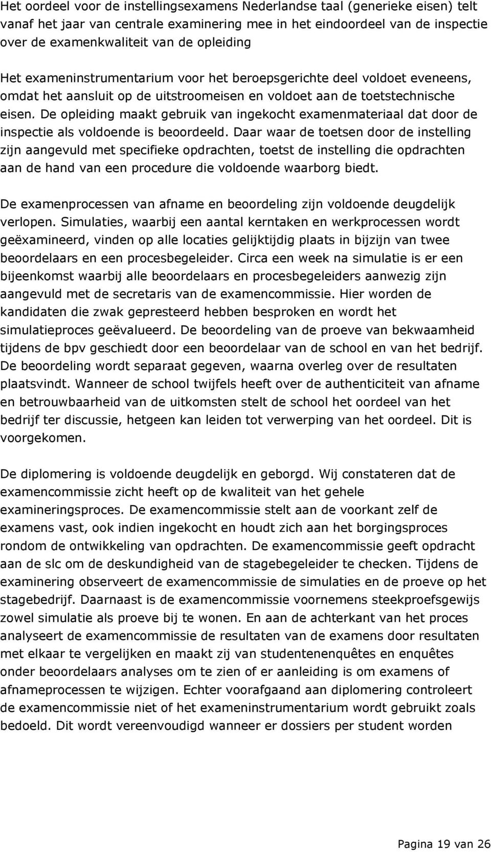 De opleiding maakt gebruik van ingekocht examenmateriaal dat door de inspectie als voldoende is beoordeeld.