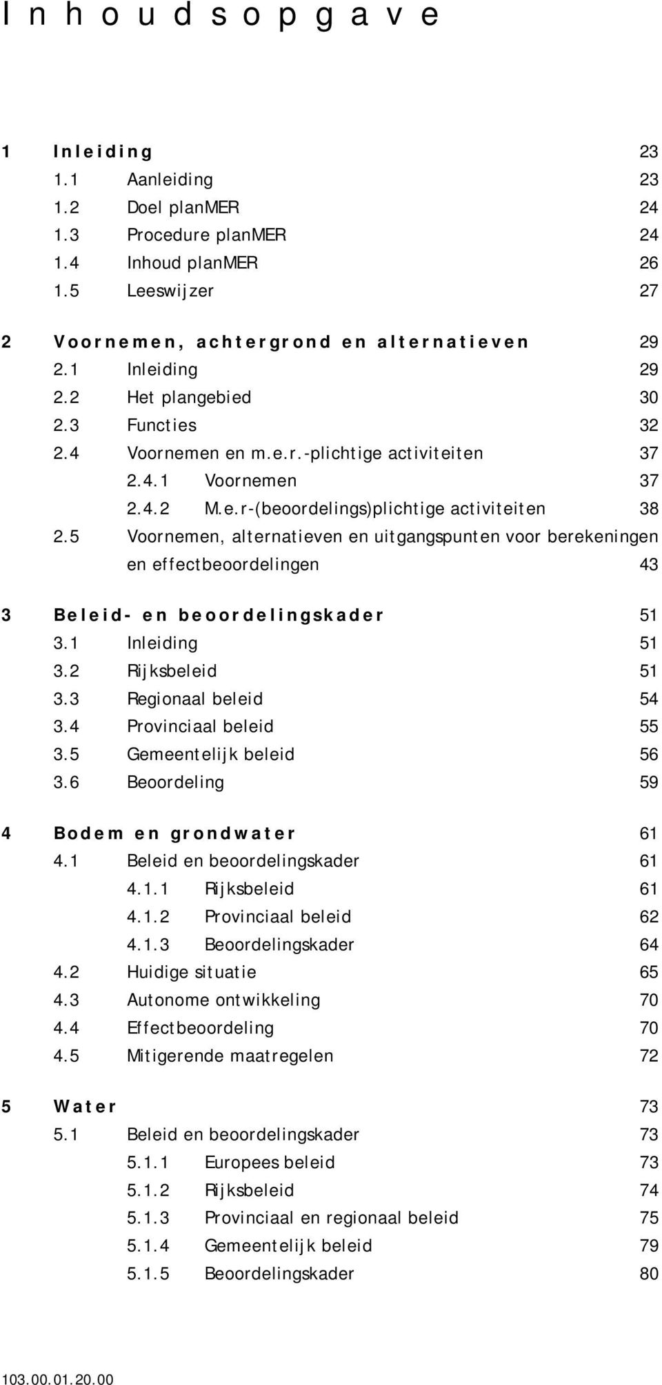 5 Voornemen, alternatieven en uitgangspunten voor berekeningen en effectbeoordelingen 43 3 Beleid- en beoordelingskader 51 3.1 Inleiding 51 3.2 Rijksbeleid 51 3.3 Regionaal beleid 54 3.