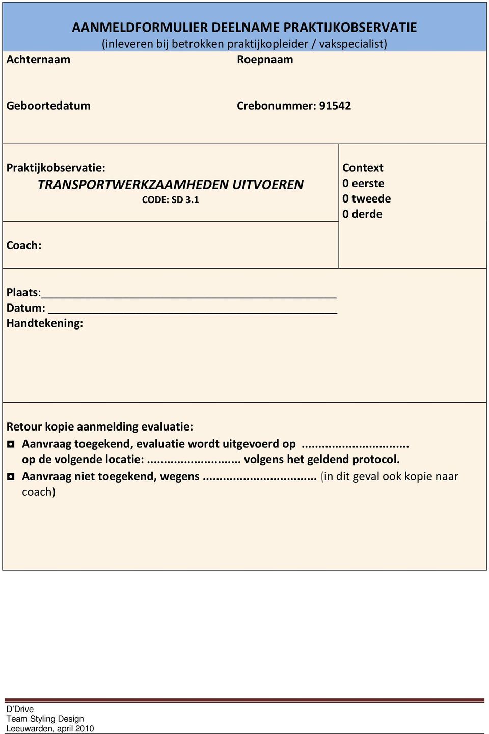 1 Context 0 eerste 0 tweede 0 derde Coach: Plaats: Datum: Handtekening: Retour kopie aanmelding evaluatie: Aanvraag toegekend,