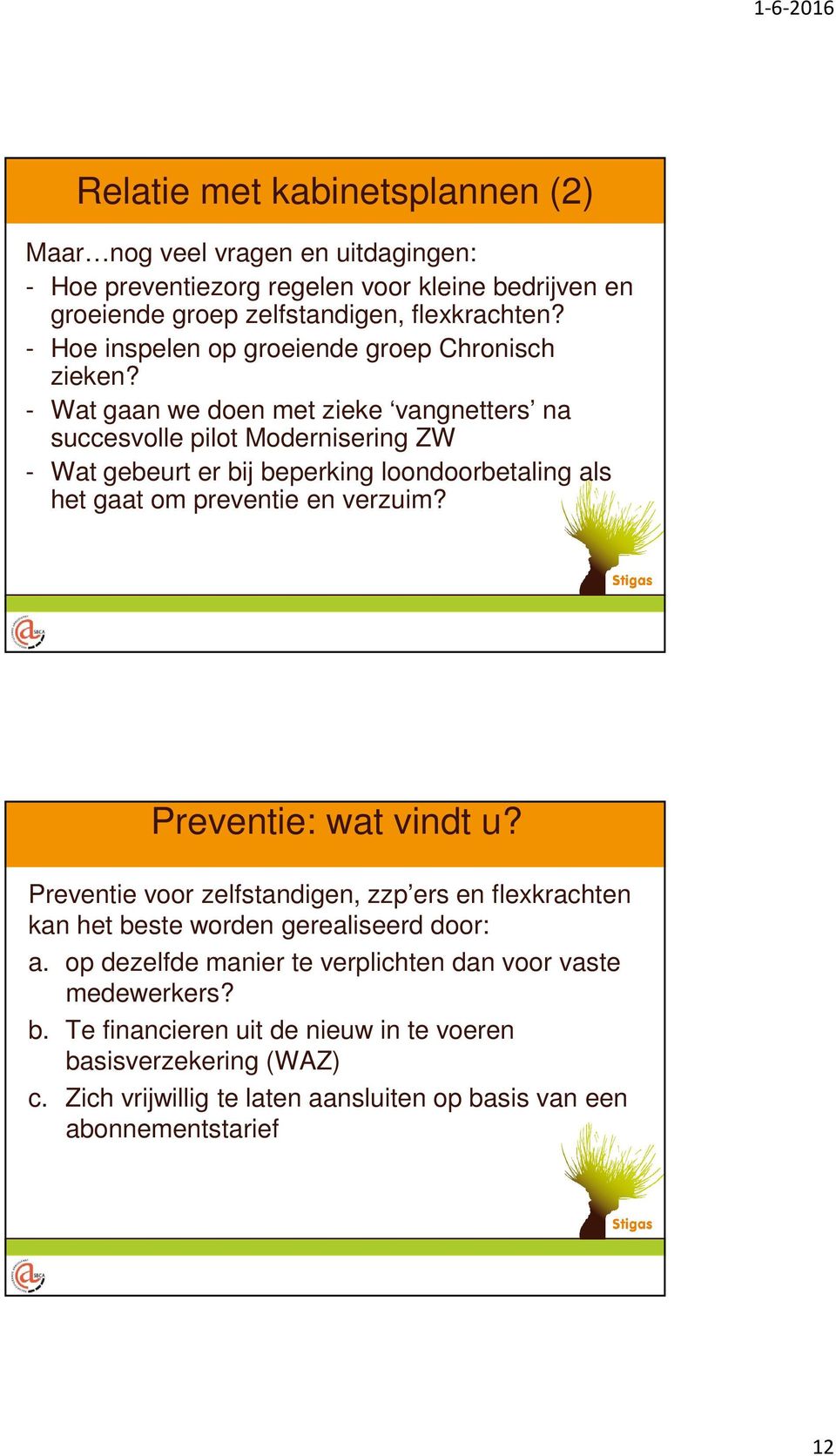 - Wat gaan we doen met zieke vangnetters na succesvolle pilot Modernisering ZW - Wat gebeurt er bij beperking loondoorbetaling als het gaat om preventie en verzuim?