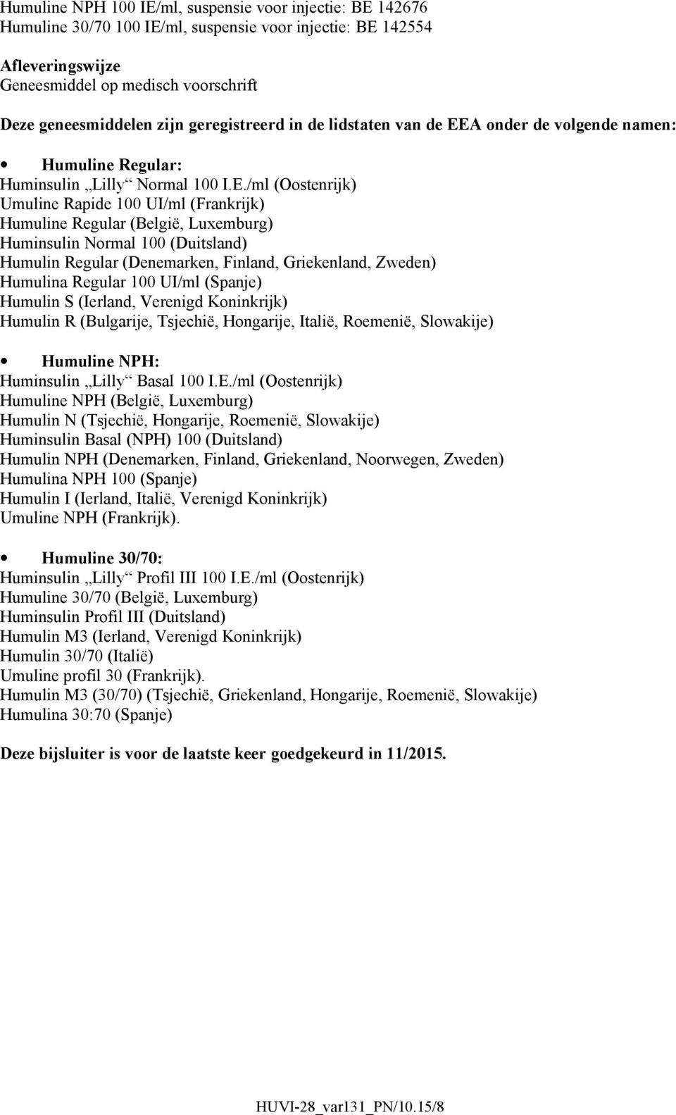 A onder de volgende namen: Humuline Regular: Huminsulin Lilly Normal 100 I.E.