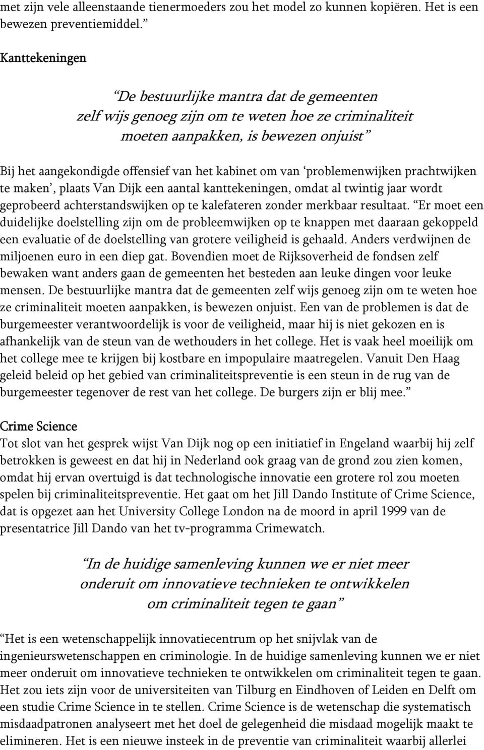 van problemenwijken prachtwijken te maken, plaats Van Dijk een aantal kanttekeningen, omdat al twintig jaar wordt geprobeerd achterstandswijken op te kalefateren zonder merkbaar resultaat.