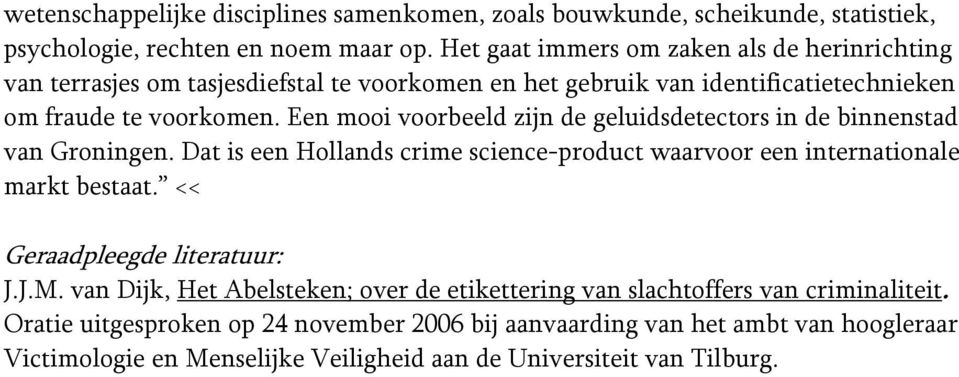 Een mooi voorbeeld zijn de geluidsdetectors in de binnenstad van Groningen. Dat is een Hollands crime science-product waarvoor een internationale markt bestaat.