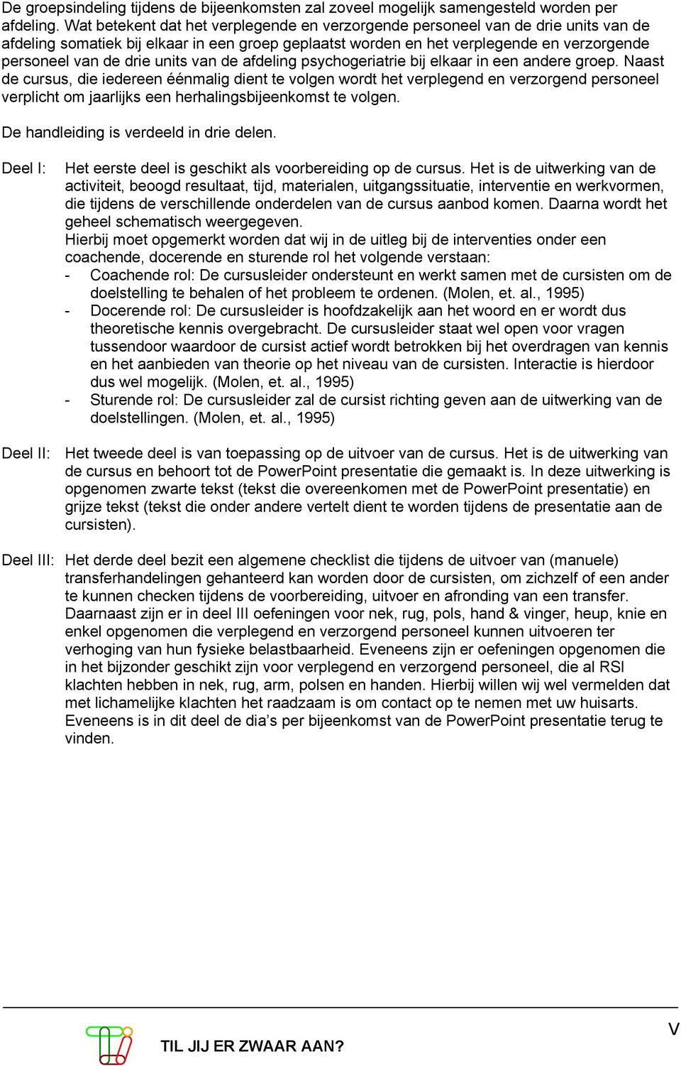 units van de afdeling psychogeriatrie bij elkaar in een andere groep.