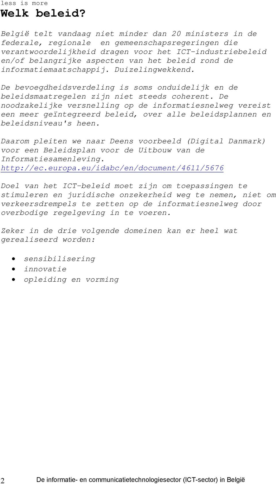 beleid rond de informatiemaatschappij. Duizelingwekkend. De bevoegdheidsverdeling is soms onduidelijk en de beleidsmaatregelen zijn niet steeds coherent.
