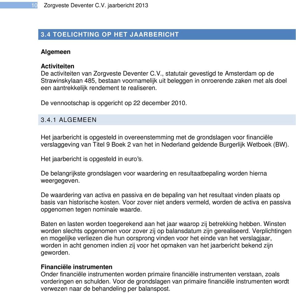 1 ALGEMEEN Het jaarbericht is opgesteld in overeenstemming met de grondslagen voor financiële verslaggeving van Titel 9 Boek 2 van het in Nederland geldende Burgerlijk Wetboek (BW).