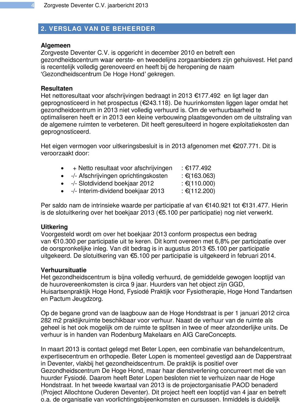 492 en ligt lager dan geprognosticeerd in het prospectus ( 243.118). De huurinkomsten liggen lager omdat het gezondheidcentrum in 2013 niet volledig verhuurd is.