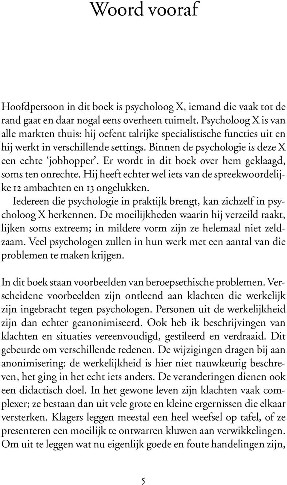 Er wordt in dit boek over hem geklaagd, soms ten onrechte. Hij heeft echter wel iets van de spreekwoordelijke 12 ambachten en 13 ongelukken.