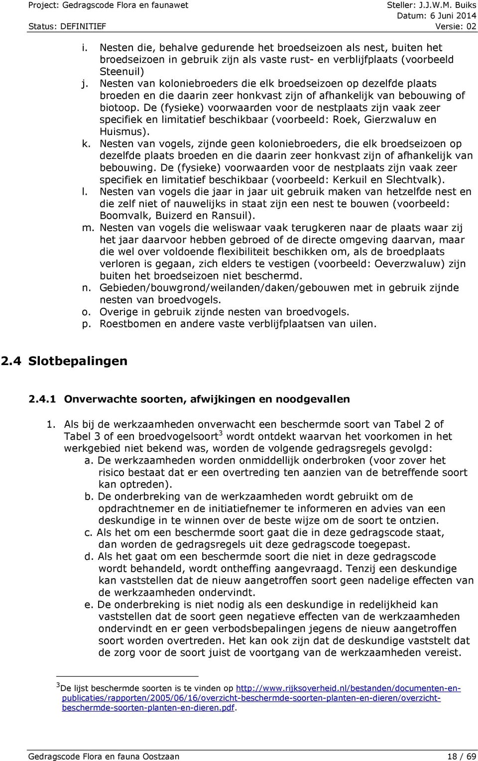 De (fysieke) voorwaarden voor de nestplaats zijn vaak zeer specifiek en limitatief beschikbaar (voorbeeld: Roek, Gierzwaluw en Huismus). k.