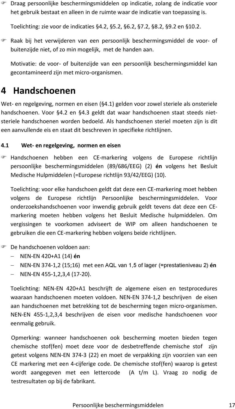 Motivatie: de voor- of buitenzijde van een persoonlijk beschermingsmiddel kan gecontamineerd zijn met micro-organismen. 4 Handschoenen Wet- en regelgeving, normen en eisen ( 4.