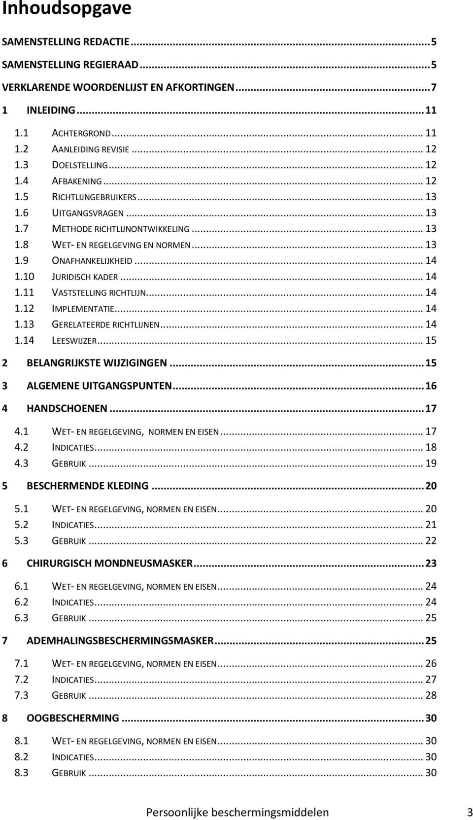 .. 14 1.10 JURIDISCH KADER... 14 1.11 VASTSTELLING RICHTLIJN... 14 1.12 IMPLEMENTATIE... 14 1.13 GERELATEERDE RICHTLIJNEN... 14 1.14 LEESWIJZER... 15 2 BELANGRIJKSTE WIJZIGINGEN.